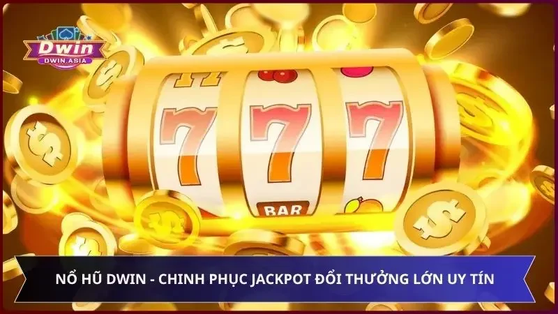 Nổ Hũ Dwin - Chinh Phục Jackpot Đổi Thưởng Lớn Uy Tín