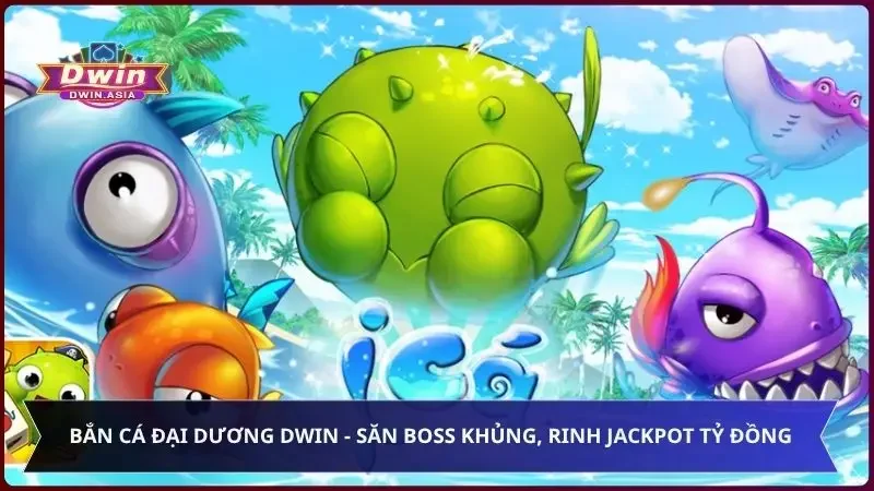 Bắn Cá Đại Dương Tại Dwin - Săn Boss Khủng, Rinh Quà To