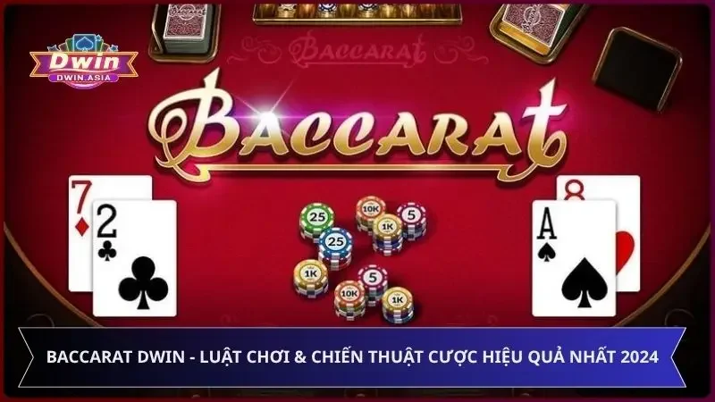 Baccarat Dwin - Luật Chơi & Chiến Thuật Cược Hiệu Quả Nhất 2025