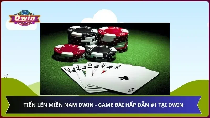 Tiến Lên Miền Nam Dwin - Game Bài Hấp Dẫn #1 Tại Dwin